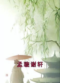 孟璇谢轩by佚名 孟璇谢轩小说全文阅读